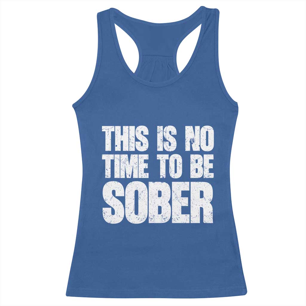 This Is No Time To Be Sober Racerback Tank Top Funny Drinking Beer
