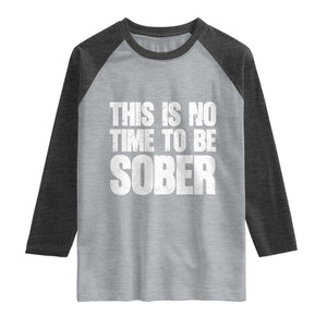 This Is No Time To Be Sober Raglan Shirt Funny Drinking Beer