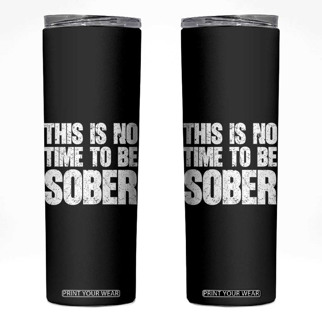 This Is No Time To Be Sober Skinny Tumbler Funny Drinking Beer