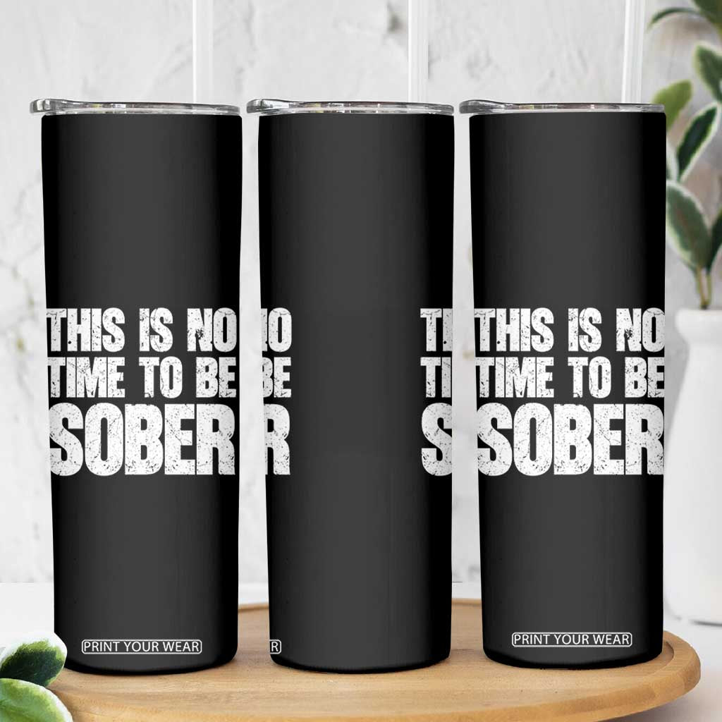 This Is No Time To Be Sober Skinny Tumbler Funny Drinking Beer
