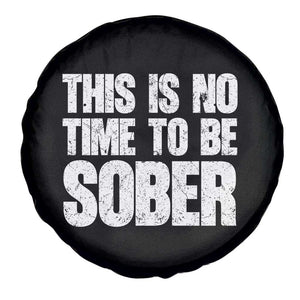 This Is No Time To Be Sober Spare Tire Cover Funny Drinking Beer