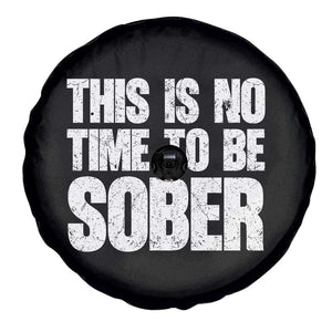 This Is No Time To Be Sober Spare Tire Cover Funny Drinking Beer