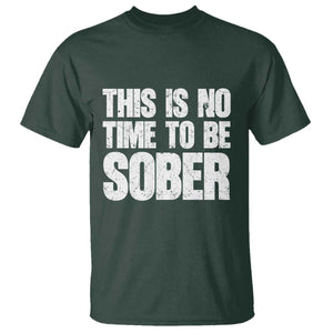 This Is No Time To Be Sober T Shirt Funny Drinking Beer