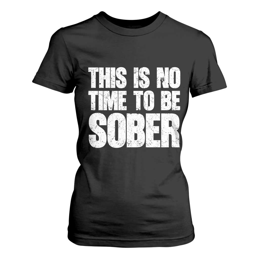 This Is No Time To Be Sober T Shirt For Women Funny Drinking Beer