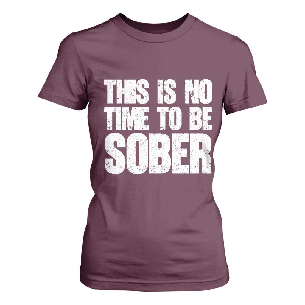 This Is No Time To Be Sober T Shirt For Women Funny Drinking Beer