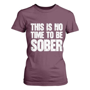 This Is No Time To Be Sober T Shirt For Women Funny Drinking Beer