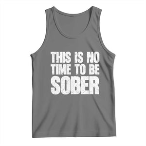 This Is No Time To Be Sober Tank Top Funny Drinking Beer