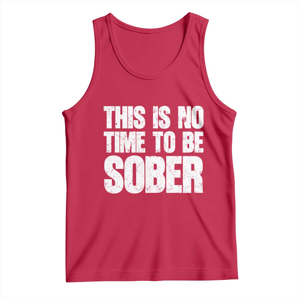 This Is No Time To Be Sober Tank Top Funny Drinking Beer