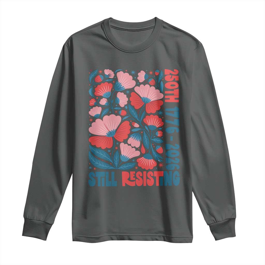 Floral 250th Still Resisting 4th of July 1776 2026 Long Sleeve Shirt