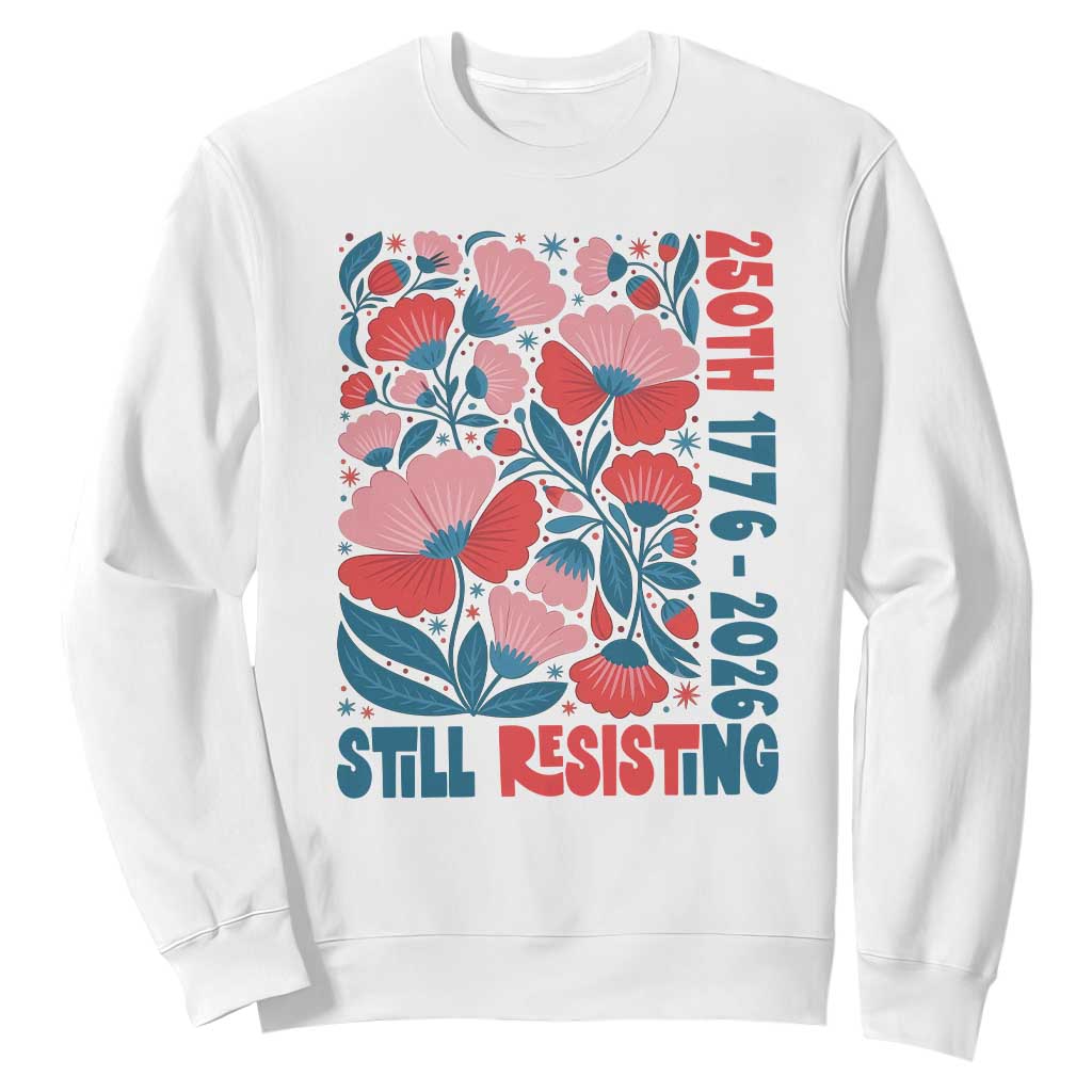Floral 250th Still Resisting 4th of July 1776 2026 Sweatshirt