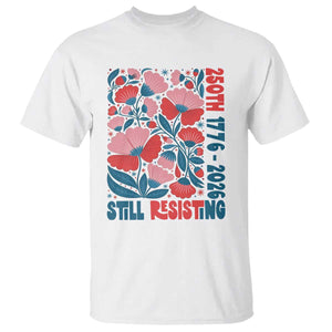 Floral 250th Still Resisting 4th of July 1776 2026 T Shirt