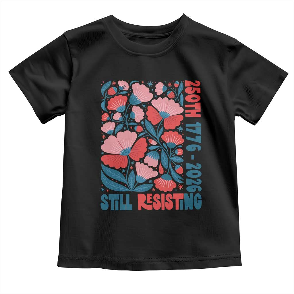 Floral 250th Still Resisting 4th of July 1776 2026 Toddler T Shirt