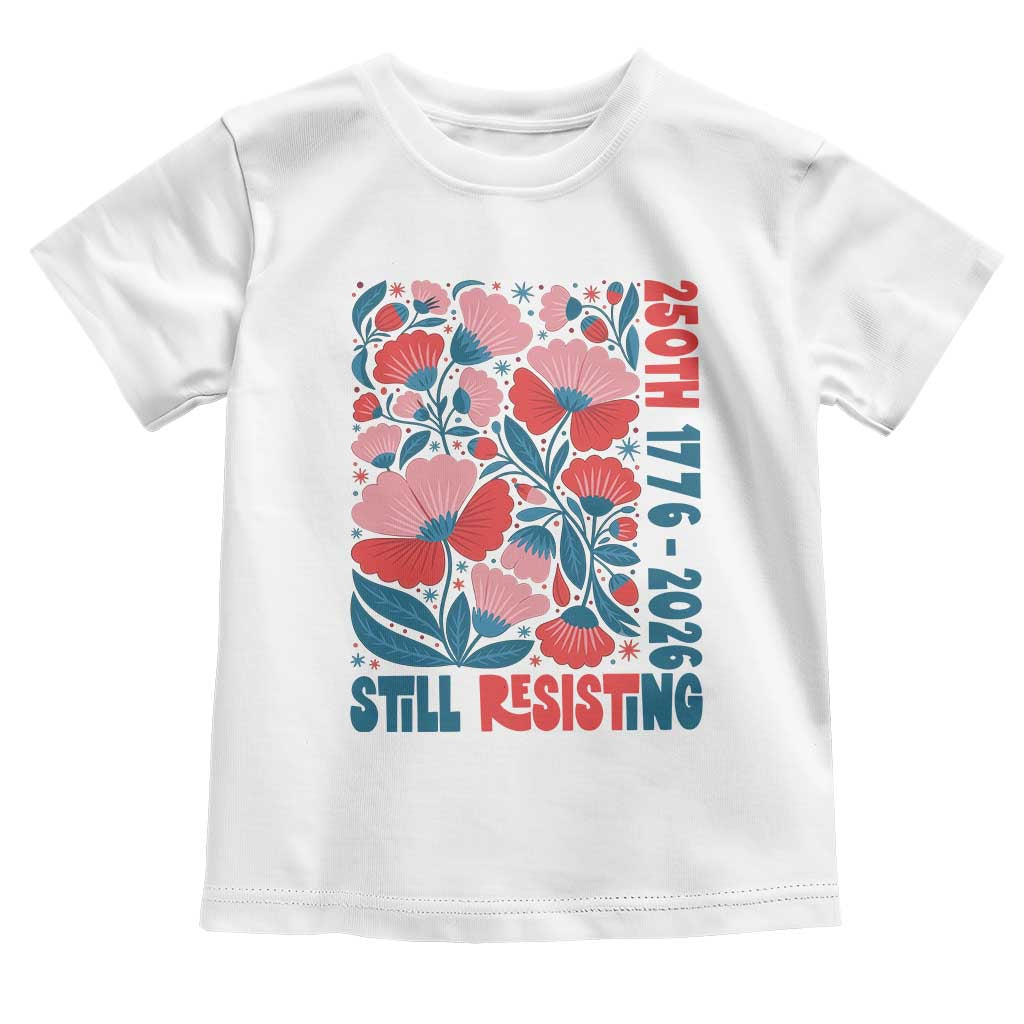 Floral 250th Still Resisting 4th of July 1776 2026 Toddler T Shirt