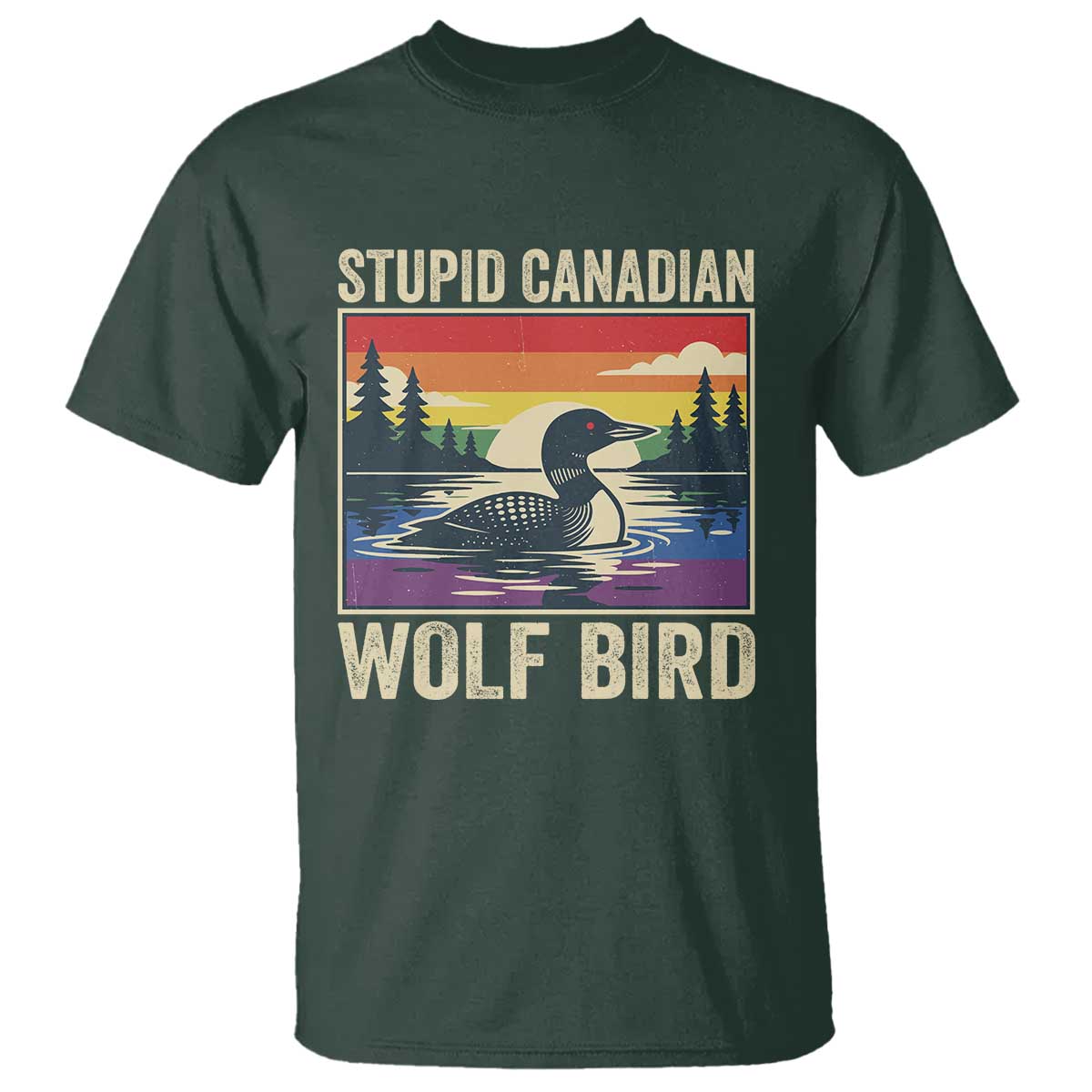 Stupid Canadian Wolf Bird T Shirt Funny Common Loon Meme LGBT Hockey TS11 Dark Forest Green Print Your Wear