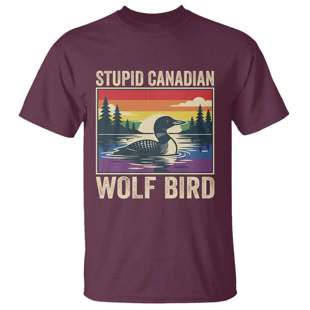 Stupid Canadian Wolf Bird T Shirt Funny Common Loon Meme LGBT Hockey TS11 Maroon Print Your Wear