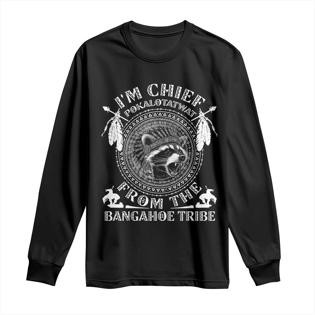I Am Chief Pokalotatwat From The Bangahoe Tribe Long Sleeve Shirt Funny Indigenous Native Raccoon TS11 Black Print Your Wear