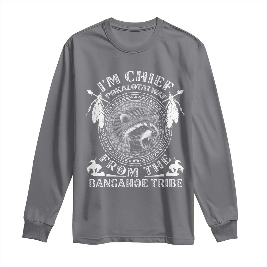 I Am Chief Pokalotatwat From The Bangahoe Tribe Long Sleeve Shirt Funny Indigenous Native Raccoon TS11 Charcoal Print Your Wear