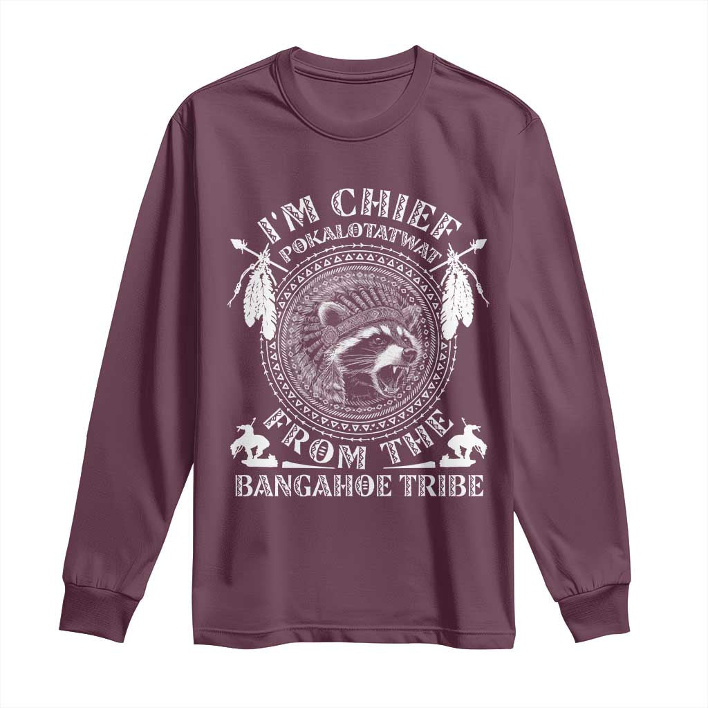 I Am Chief Pokalotatwat From The Bangahoe Tribe Long Sleeve Shirt Funny Indigenous Native Raccoon TS11 Maroon Print Your Wear