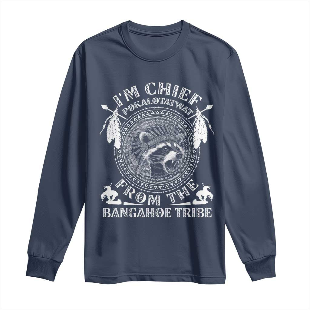 I Am Chief Pokalotatwat From The Bangahoe Tribe Long Sleeve Shirt Funny Indigenous Native Raccoon TS11 Navy Print Your Wear
