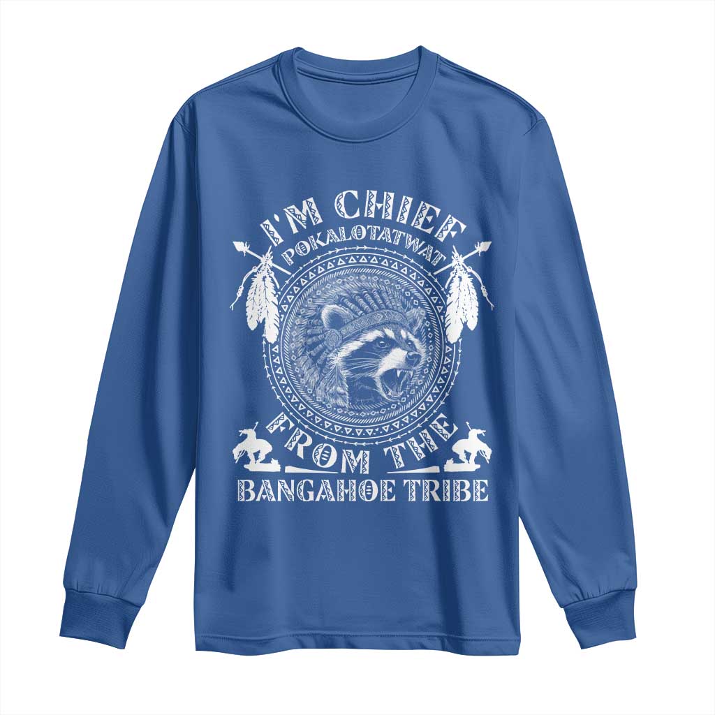 I Am Chief Pokalotatwat From The Bangahoe Tribe Long Sleeve Shirt Funny Indigenous Native Raccoon TS11 Royal Blue Print Your Wear