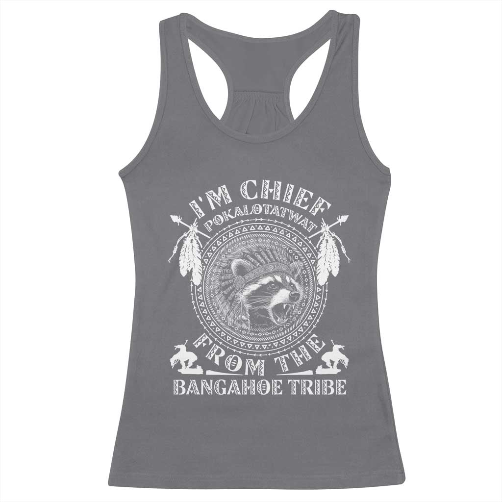 I Am Chief Pokalotatwat From The Bangahoe Tribe Racerback Tank Top Funny Indigenous Native Raccoon TS11 Charcoal Print Your Wear