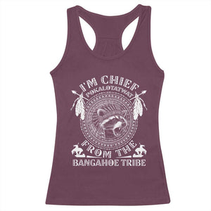 I Am Chief Pokalotatwat From The Bangahoe Tribe Racerback Tank Top Funny Indigenous Native Raccoon TS11 Maroon Print Your Wear