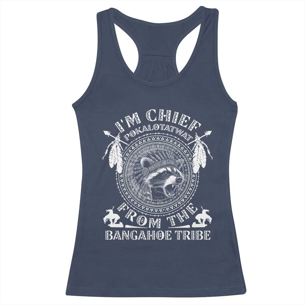 I Am Chief Pokalotatwat From The Bangahoe Tribe Racerback Tank Top Funny Indigenous Native Raccoon TS11 Navy Print Your Wear