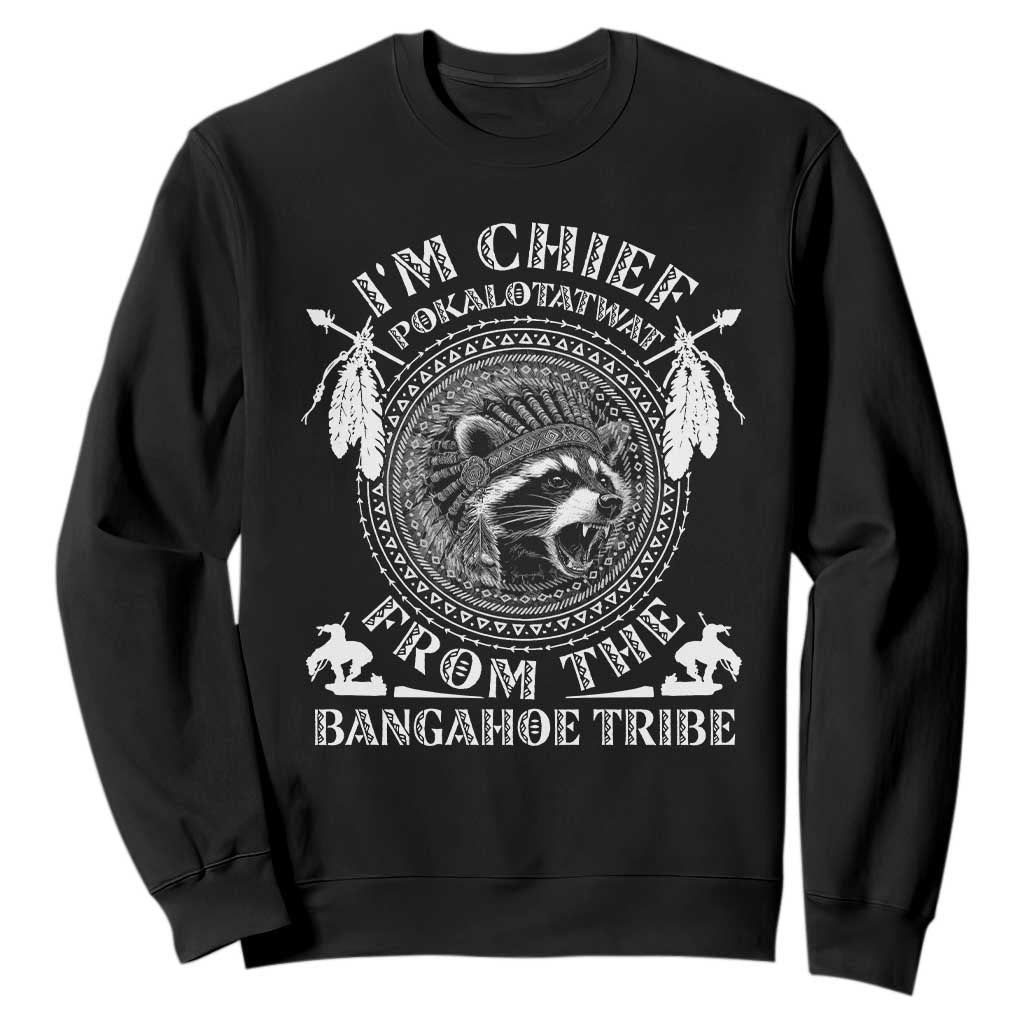 I Am Chief Pokalotatwat From The Bangahoe Tribe Sweatshirt Funny Indigenous Native Raccoon TS11 Black Print Your Wear