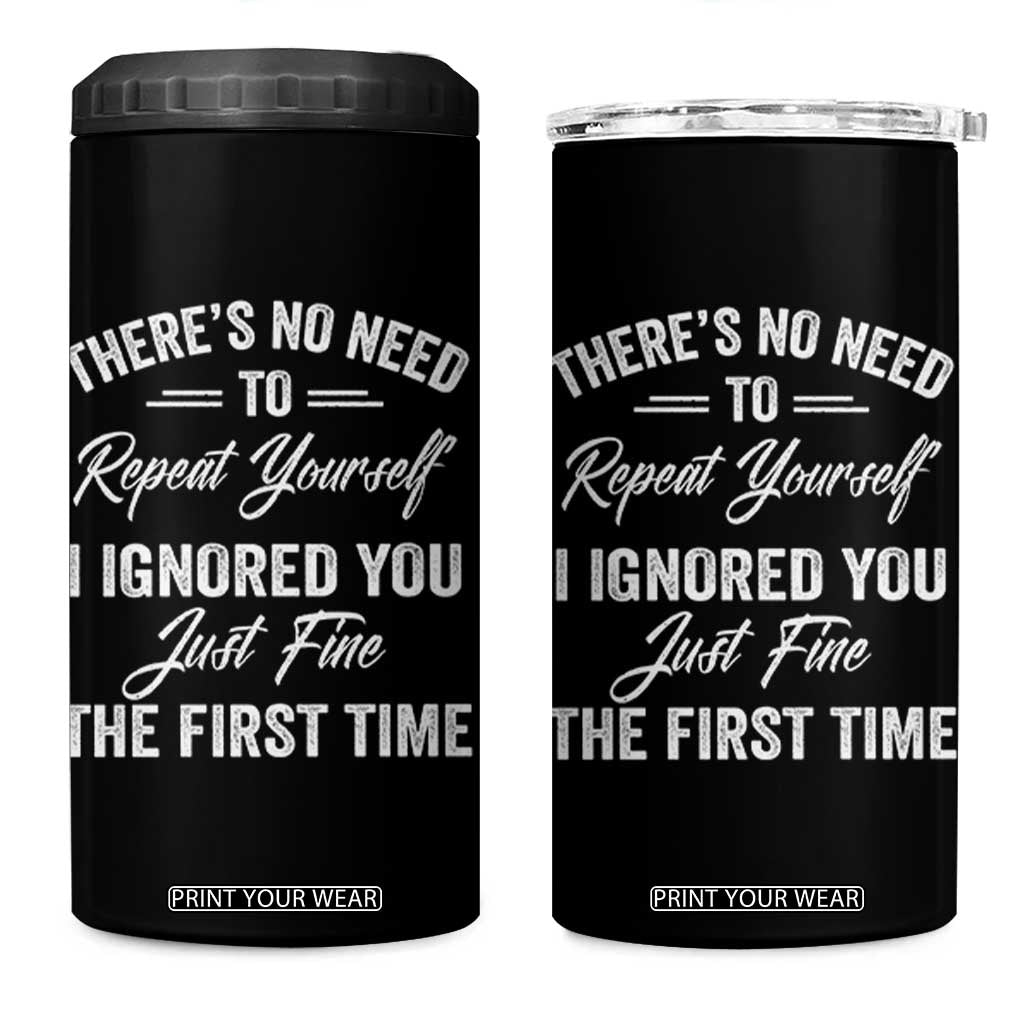 Funny There Is No Need To Repeat Yourself I Ignored You Just Fine The First Time 4 in 1 Can Cooler Tumbler TS11 One Size: 16 oz Black Print Your Wear