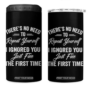 Funny There Is No Need To Repeat Yourself I Ignored You Just Fine The First Time 4 in 1 Can Cooler Tumbler TS11 One Size: 16 oz Black Print Your Wear