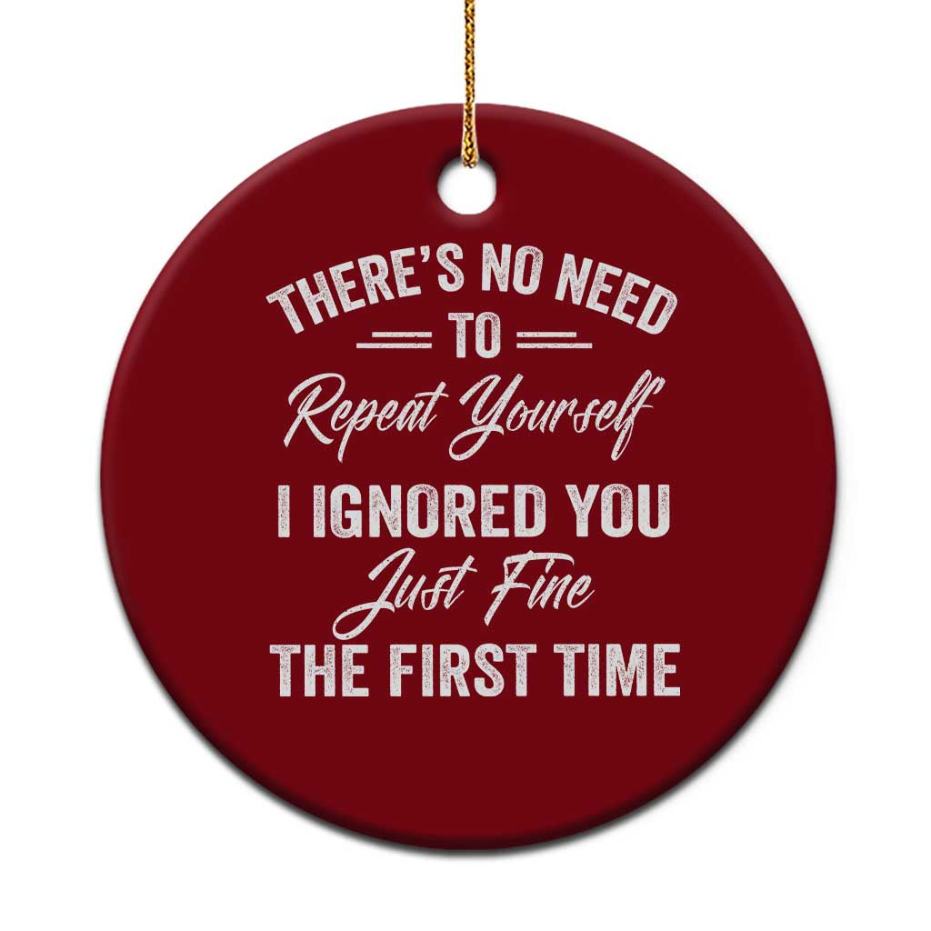 Funny There Is No Need To Repeat Yourself I Ignored You Just Fine The First Time Ceramic Ornament TS11 1pc Red Print Your Wear