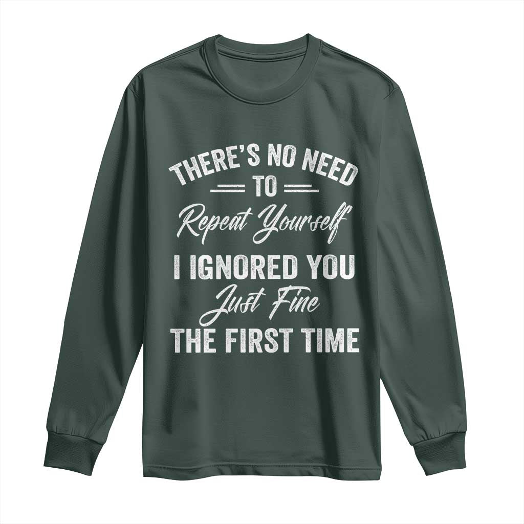 Funny There Is No Need To Repeat Yourself I Ignored You Just Fine The First Time Long Sleeve Shirt TS11 Dark Forest Green Print Your Wear