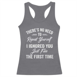 Funny There Is No Need To Repeat Yourself I Ignored You Just Fine The First Time Racerback Tank Top TS11 Charcoal Print Your Wear
