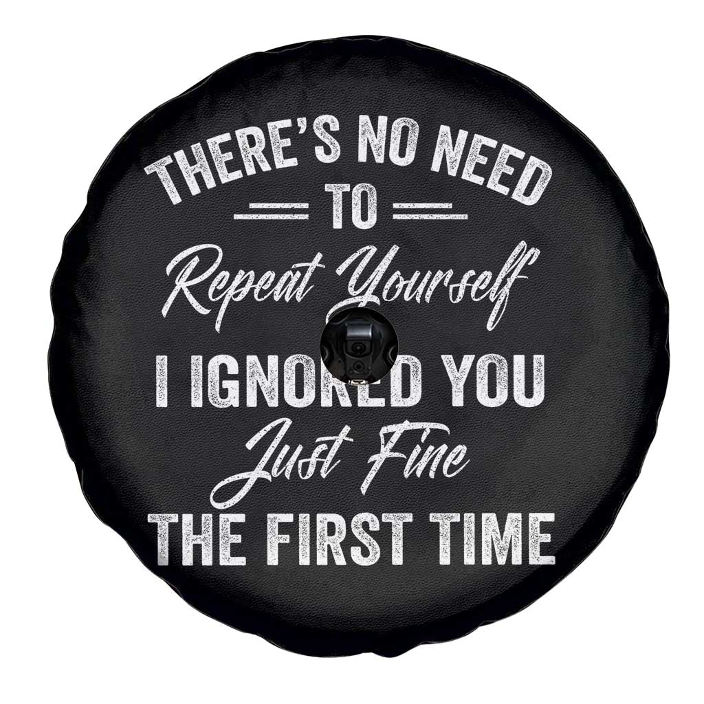 Funny There Is No Need To Repeat Yourself I Ignored You Just Fine The First Time Spare Tire Cover TS11 Print Your Wear