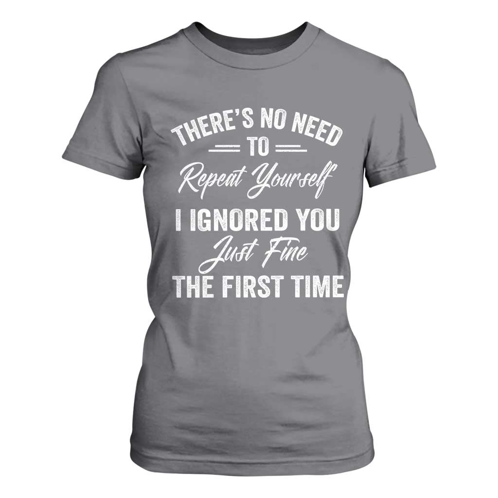 Funny There Is No Need To Repeat Yourself I Ignored You Just Fine The First Time T Shirt For Women TS11 Charcoal Print Your Wear