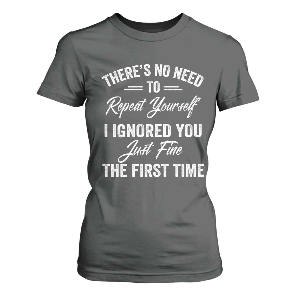Funny There Is No Need To Repeat Yourself I Ignored You Just Fine The First Time T Shirt For Women TS11 Dark Heather Print Your Wear