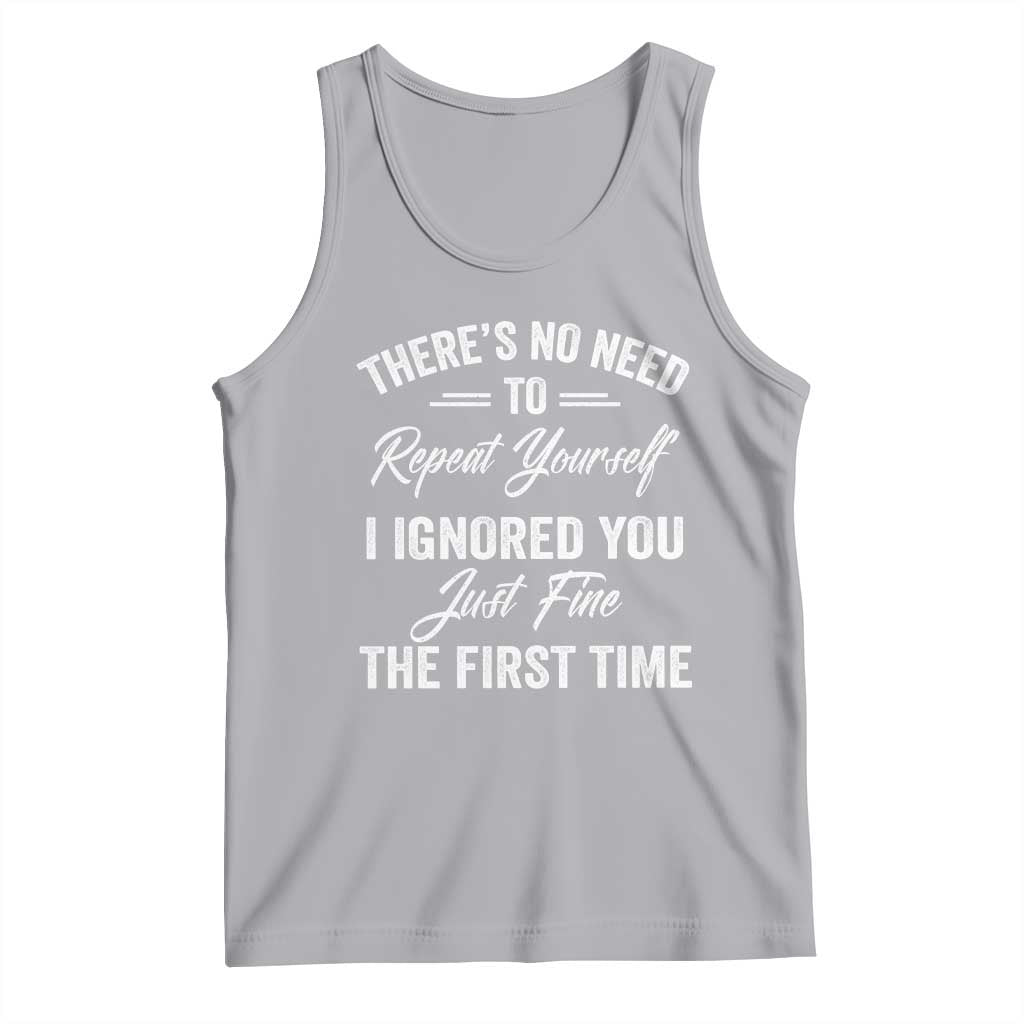 Funny There Is No Need To Repeat Yourself I Ignored You Just Fine The First Time Tank Top TS11 Athletic Heather Print Your Wear