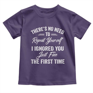 Funny There Is No Need To Repeat Yourself I Ignored You Just Fine The First Time Toddler T Shirt TS11 Purple Print Your Wear