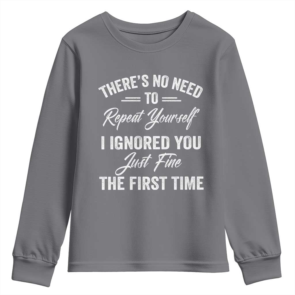 Funny There Is No Need To Repeat Yourself I Ignored You Just Fine The First Time Youth Sweatshirt TS11 Charcoal Print Your Wear