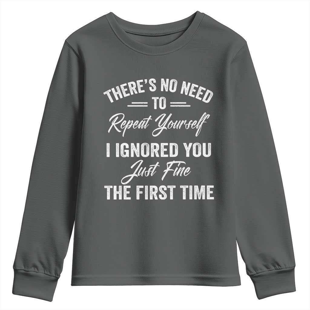 Funny There Is No Need To Repeat Yourself I Ignored You Just Fine The First Time Youth Sweatshirt TS11 Dark Heather Print Your Wear