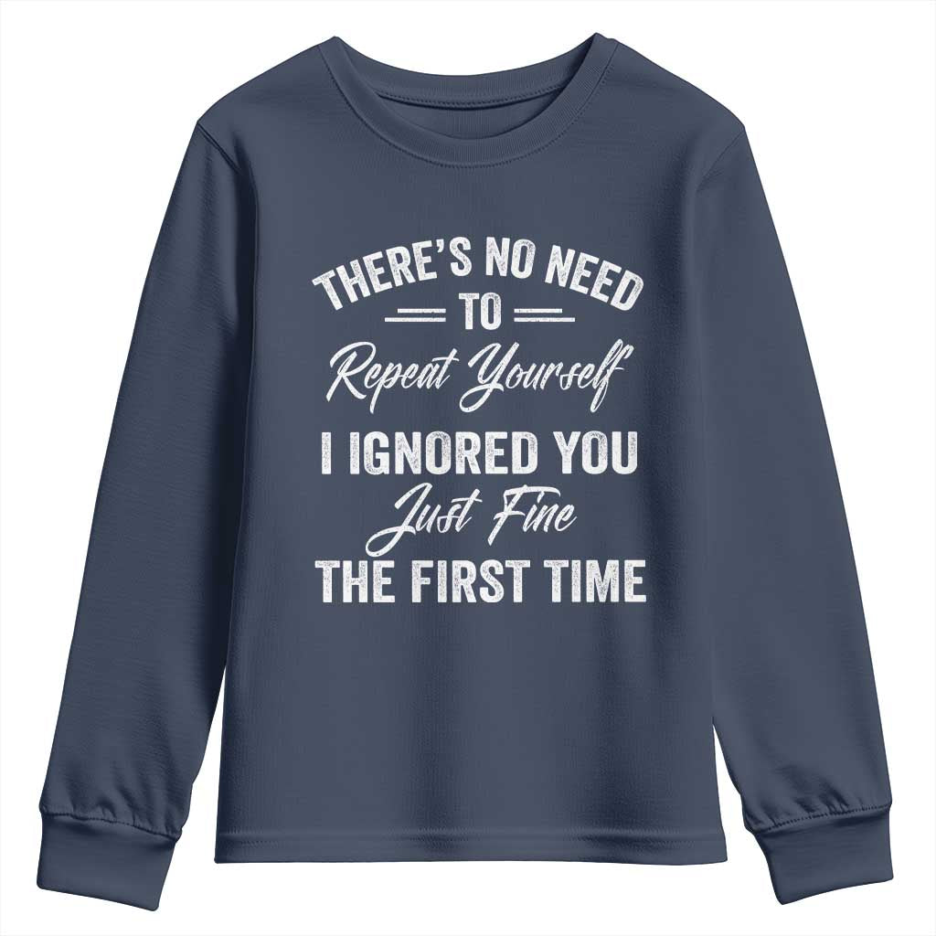 Funny There Is No Need To Repeat Yourself I Ignored You Just Fine The First Time Youth Sweatshirt TS11 Navy Print Your Wear