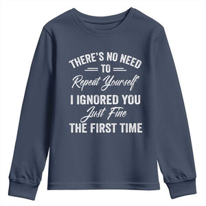 Funny There Is No Need To Repeat Yourself I Ignored You Just Fine The First Time Youth Sweatshirt TS11 Navy Print Your Wear