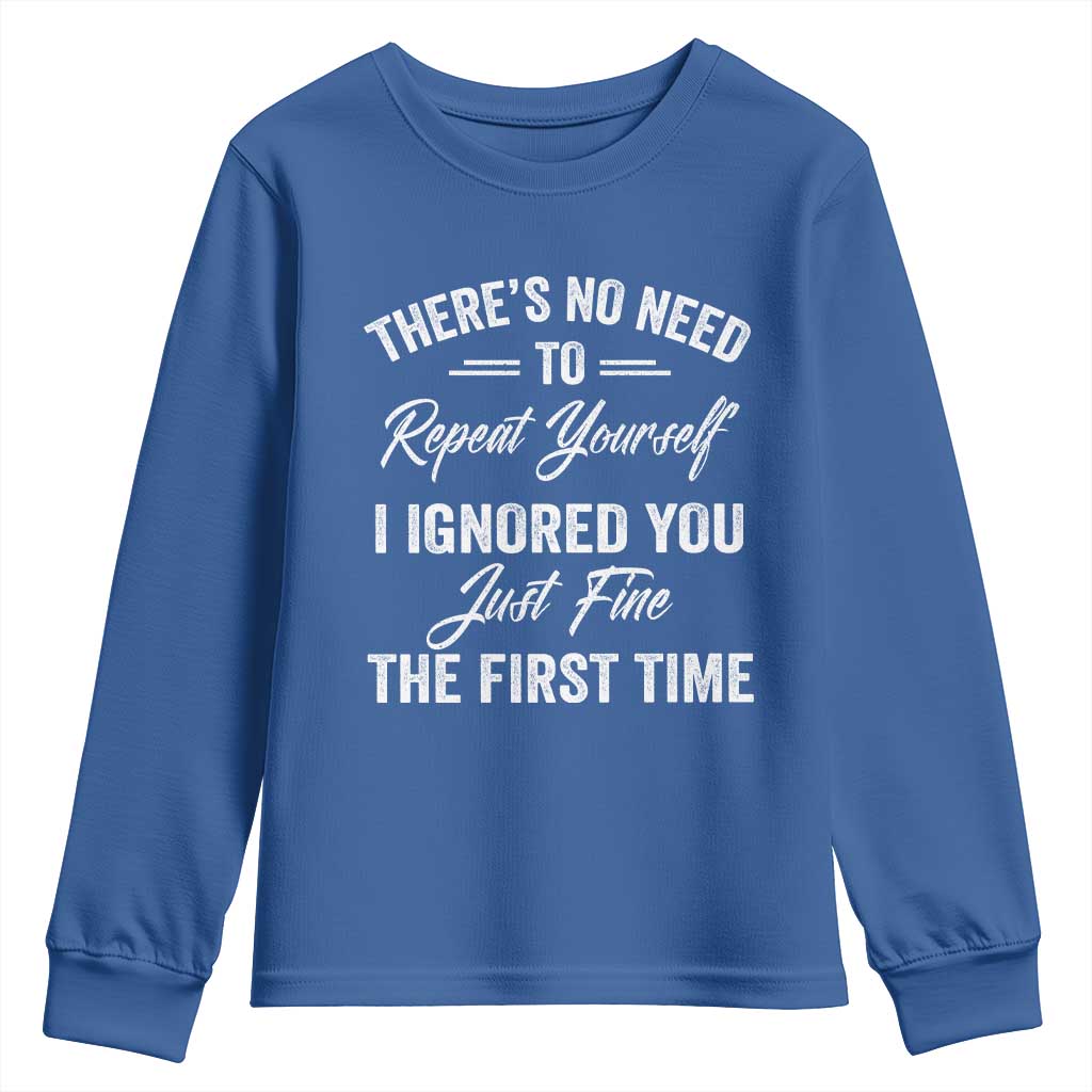 Funny There Is No Need To Repeat Yourself I Ignored You Just Fine The First Time Youth Sweatshirt TS11 Royal Blue Print Your Wear