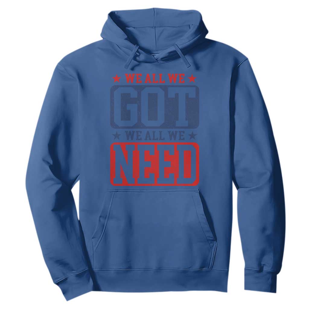 We All We Got We All We Need Hoodie Football Fan Stars Game Day TS11 Royal Blue Print Your Wear