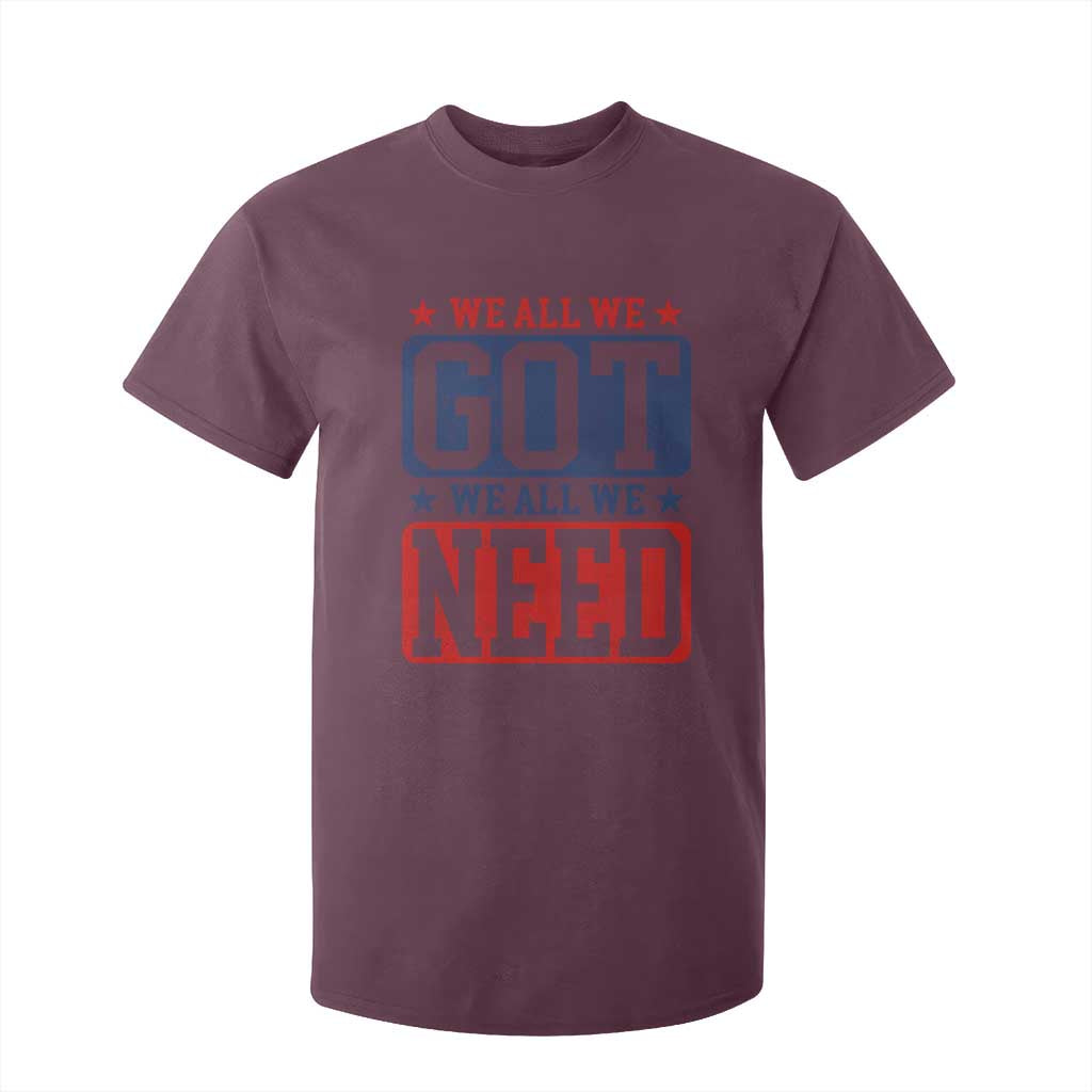 We All We Got We All We Need T Shirt For Kid Football Fan Stars Game Day TS11 Maroon Print Your Wear
