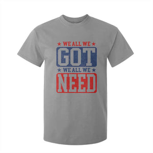 We All We Got We All We Need T Shirt For Kid Football Fan Stars Game Day TS11 Sport Gray Print Your Wear