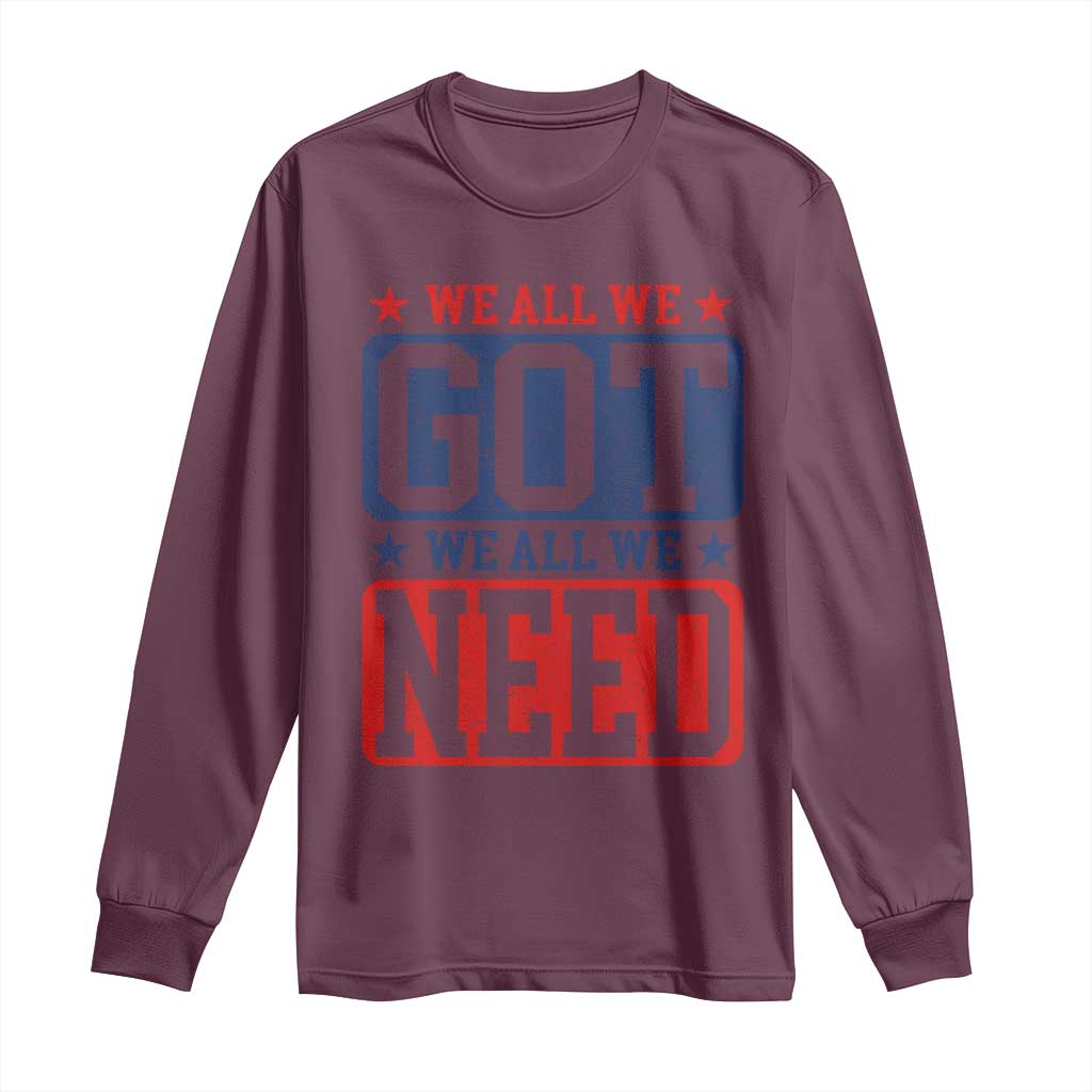 We All We Got We All We Need Long Sleeve Shirt Football Fan Stars Game Day TS11 Maroon Print Your Wear
