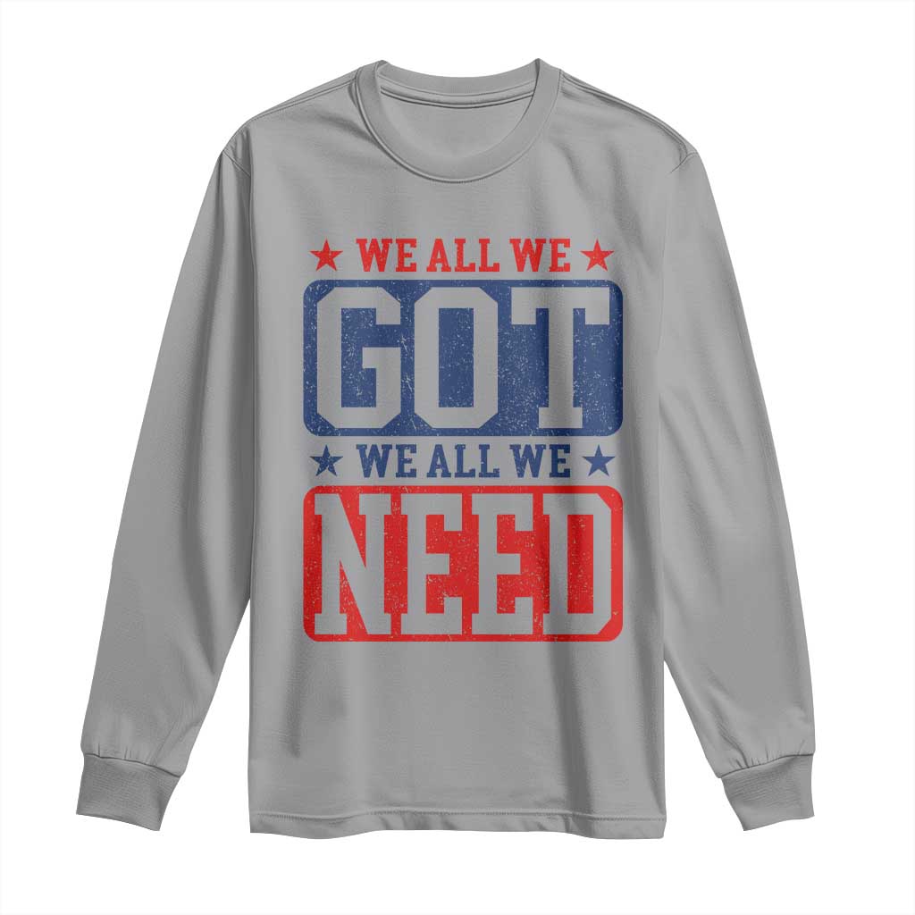 We All We Got We All We Need Long Sleeve Shirt Football Fan Stars Game Day TS11 Sport Gray Print Your Wear