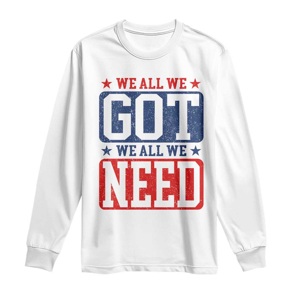 We All We Got We All We Need Long Sleeve Shirt Football Fan Stars Game Day TS11 White Print Your Wear