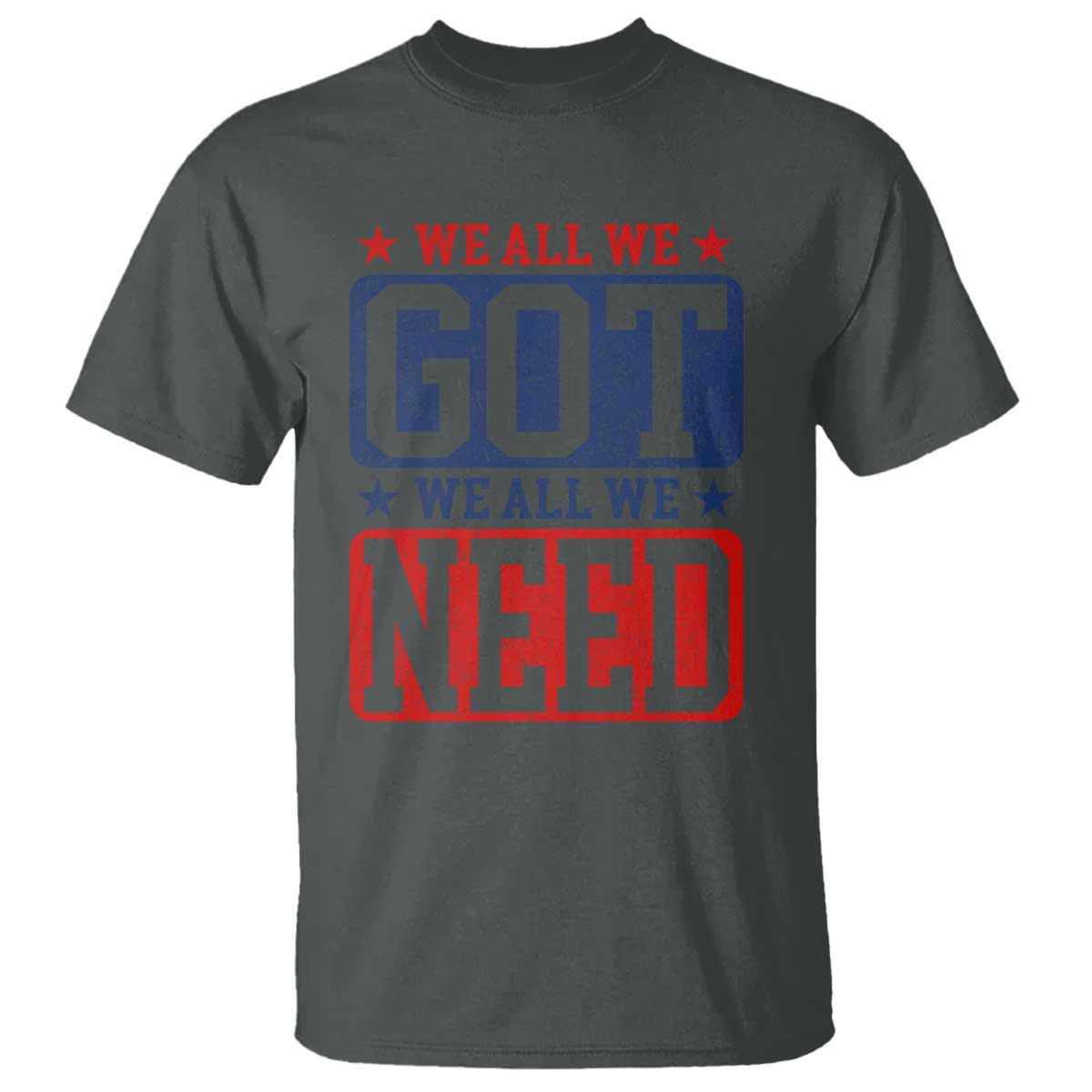 We All We Got We All We Need T Shirt Football Fan Stars Game Day TS11 Dark Heather Print Your Wear